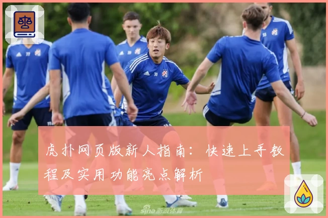 虎扑网页版新人指南：快速上手教程及实用功能亮点解析