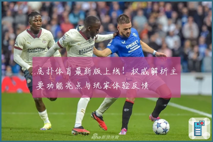 虎扑体育最新版上线！权威解析主要功能亮点与玩家体验反馈