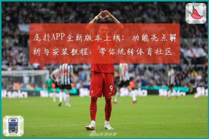 虎扑APP全新版本上线：功能亮点解析与安装教程，带你玩转体育社区新体验